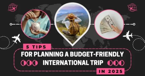 5 Tips for Planning a Budget-Friendly International Trip in 2025