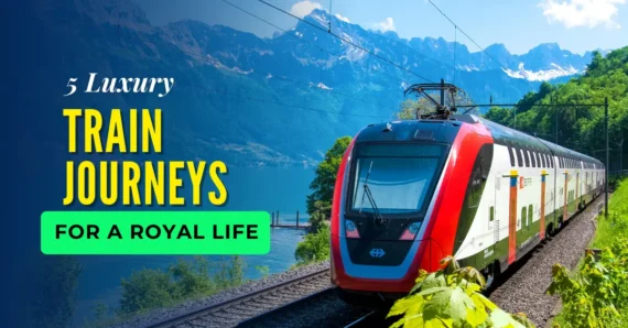 5 Luxury Train Journeys for a Royal Life