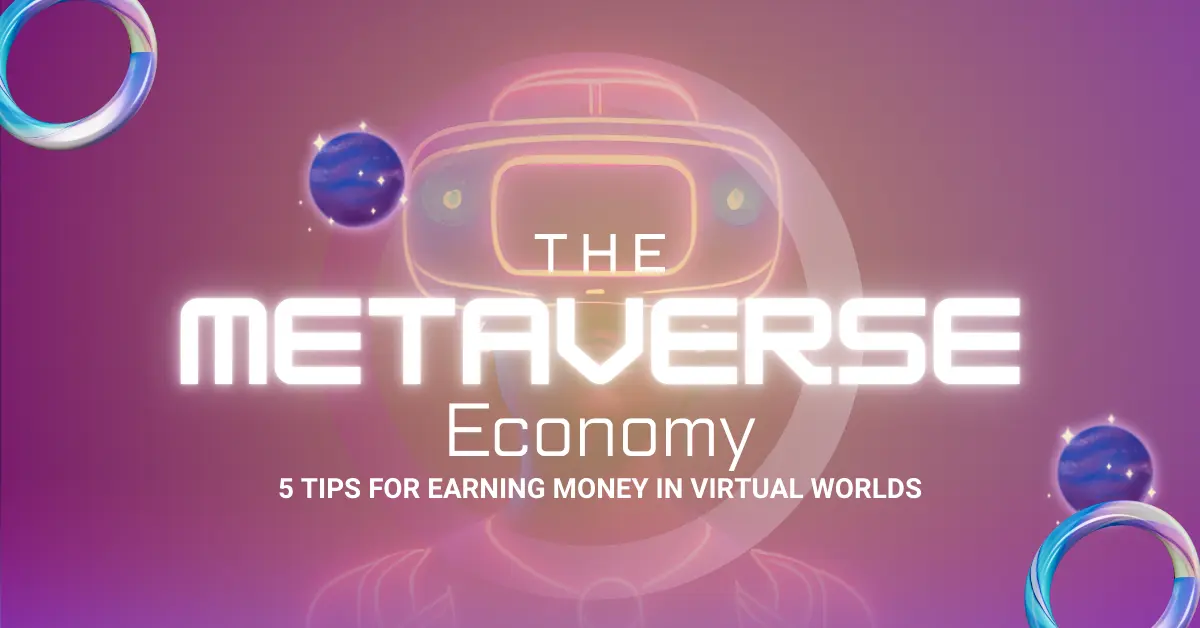 The Metaverse Economy: 5 Tips for Earning Money in Virtual Worlds