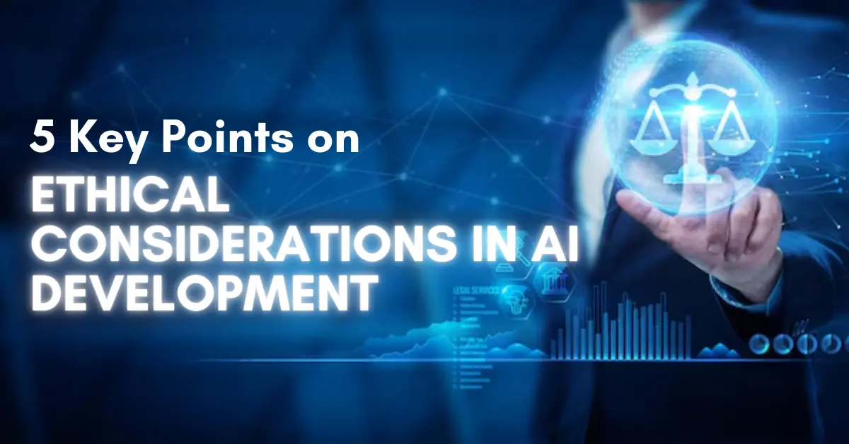5 Key Points on Ethical Considerations in AI Development