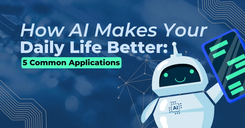 How AI Makes Your Daily Life Better: 5 Common Applications