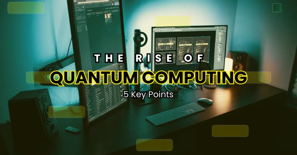 The Rise of Quantum Computing: 5 Key Points