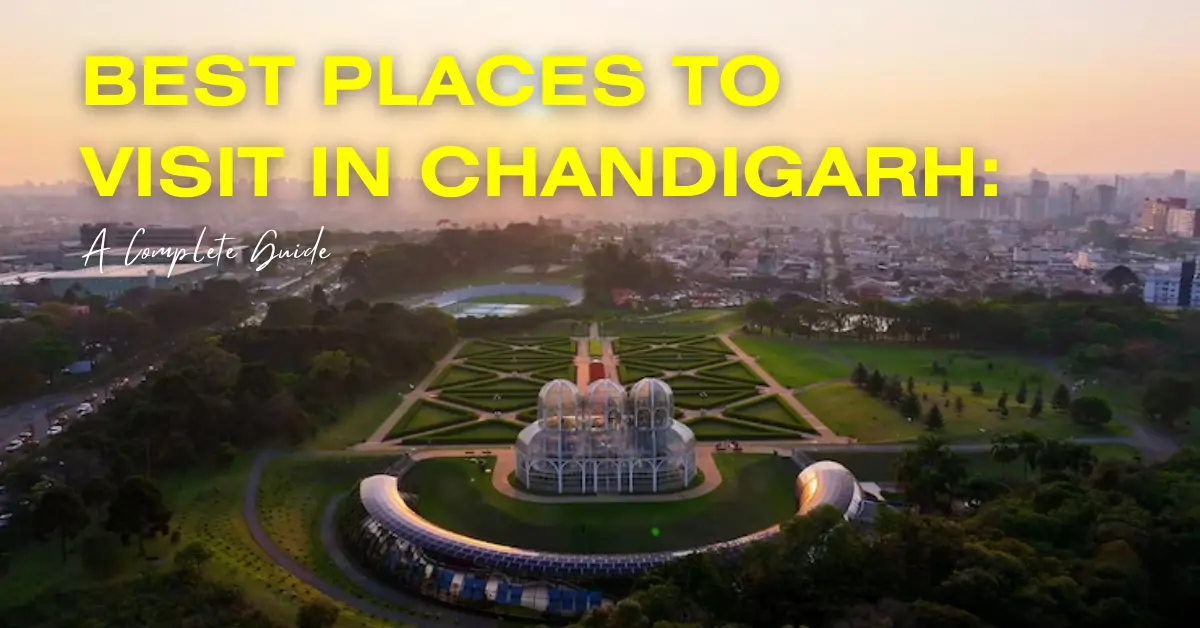 Best Places to Visit in Chandigarh: A Complete Guide