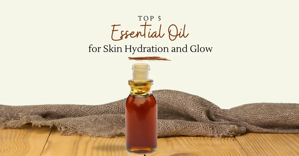  Top 5 Essential Oils for Skin Hydration and Glow