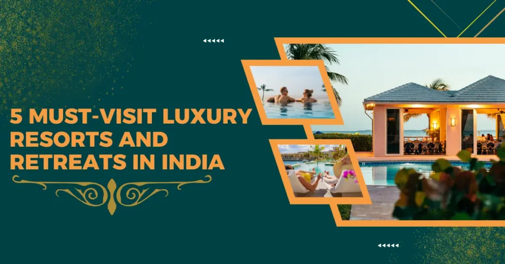 5 Must-Visit Luxury Resorts and Retreats in India