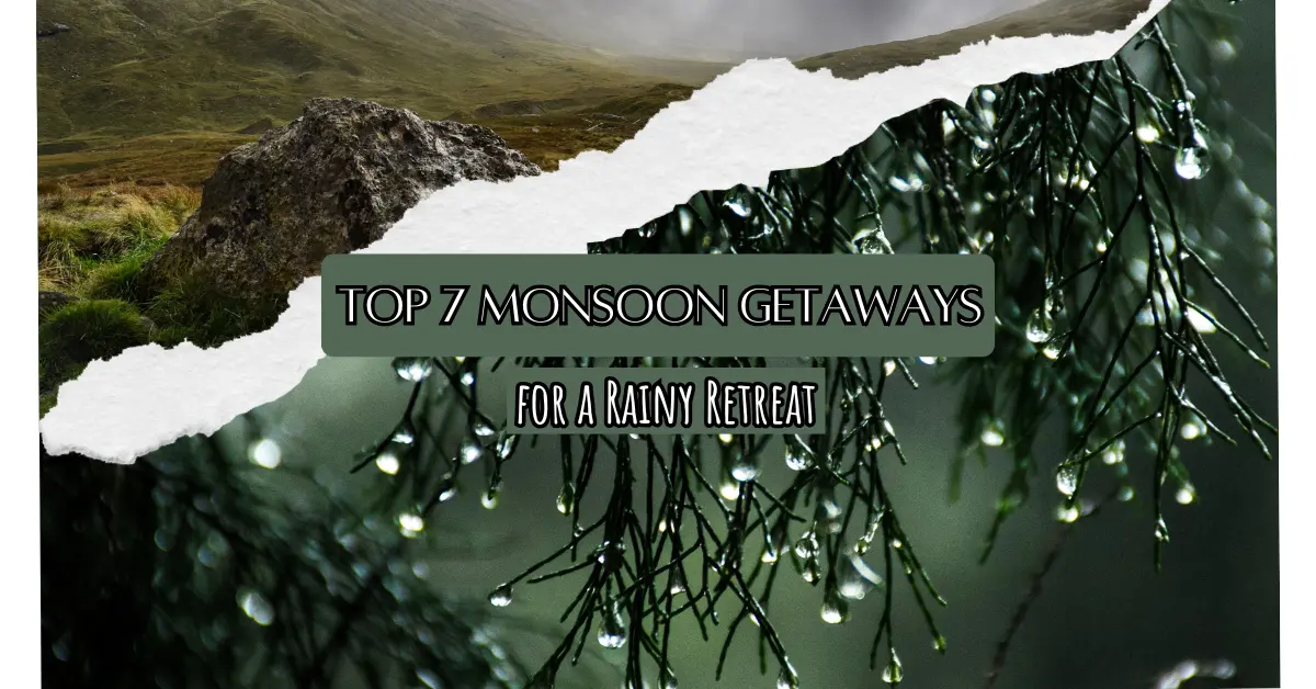 Top 7 Monsoon Getaways for a Rainy Retreat