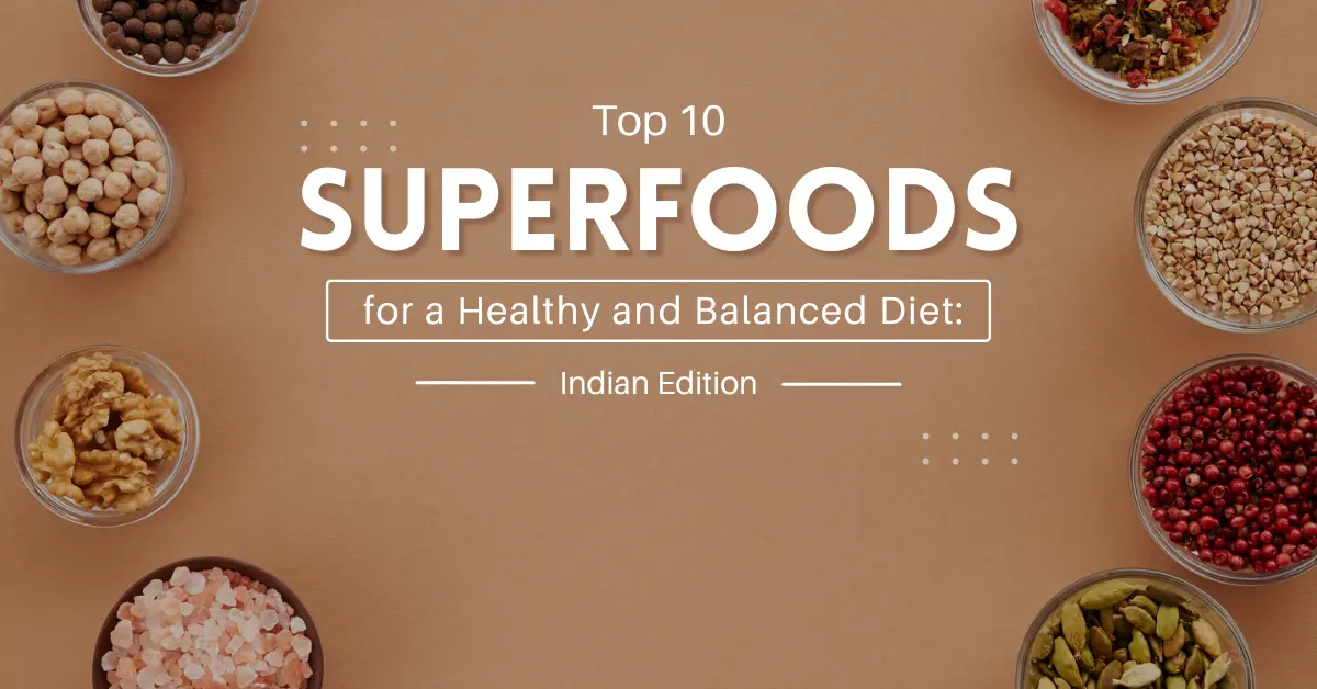  Top 10 Superfoods for a Healthy and Balanced Diet: Indian Edition