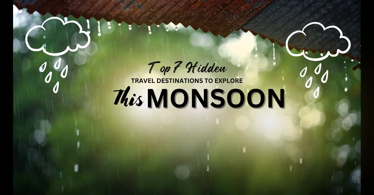Top 7 Hidden Travel Destinations to Explore This Monsoon